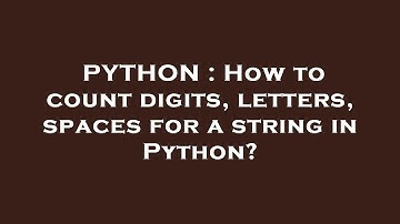 PYTHON : How to count digits, letters, spaces for a string in Python?