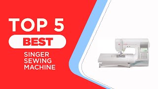 5 Best Singer Sewing Machine for 2023 [ Reviewed ]