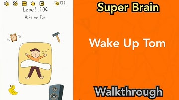 Super Brain - Wake Up Tom - Level 104