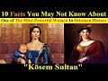 10 Facts You May Not Know About Kosem Sultan | The History Of Kosem Sultan
