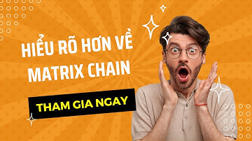 #MATRIXCHAIN | Một số lưu ý để hiểu rõ hơn về Matrix Chain