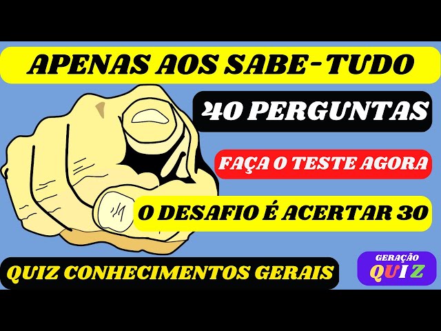 ✓😃😃 TESTE SEUS CONHECIMENTOS GERAIS - 40 PERGUNTAS E RESPOSTAS