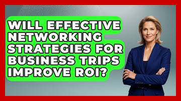 Will Effective Networking Strategies for Business Trips Improve ROI? | Etiquette for Executives News