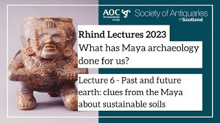 Session 6 – Past & future earth: clues from the Maya about sustainable soils |  Rhind Lectures 2023