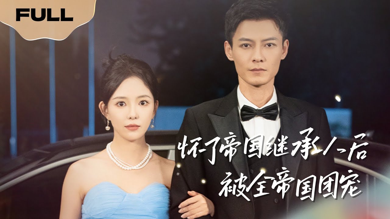 【FULL】怀了帝国继承人后，被全帝国团宠▶葛晓希x冯铭潮|家境贫寒的女大学生魏熙玥意外怀孕，回村后被陷害私吞村民的钱，在困境中，霍临川救下她并决定负责……#精彩大陆短剧