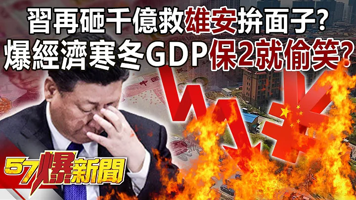 習再砸千億救雄安拚面子？ 爆經濟寒冬GDP保2就偷笑？！ - 汪潔民 徐俊相《57爆新聞》精選篇 網絡獨播版-2100-3 - 天天要聞