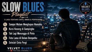 SLOW BLUES INDONESIA 💔 | 5 Lagu Sedih tentang Cinta & Kehilangan | Velvet Blues