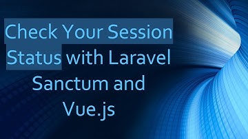 Check Your Session Status with Laravel Sanctum and Vue.js