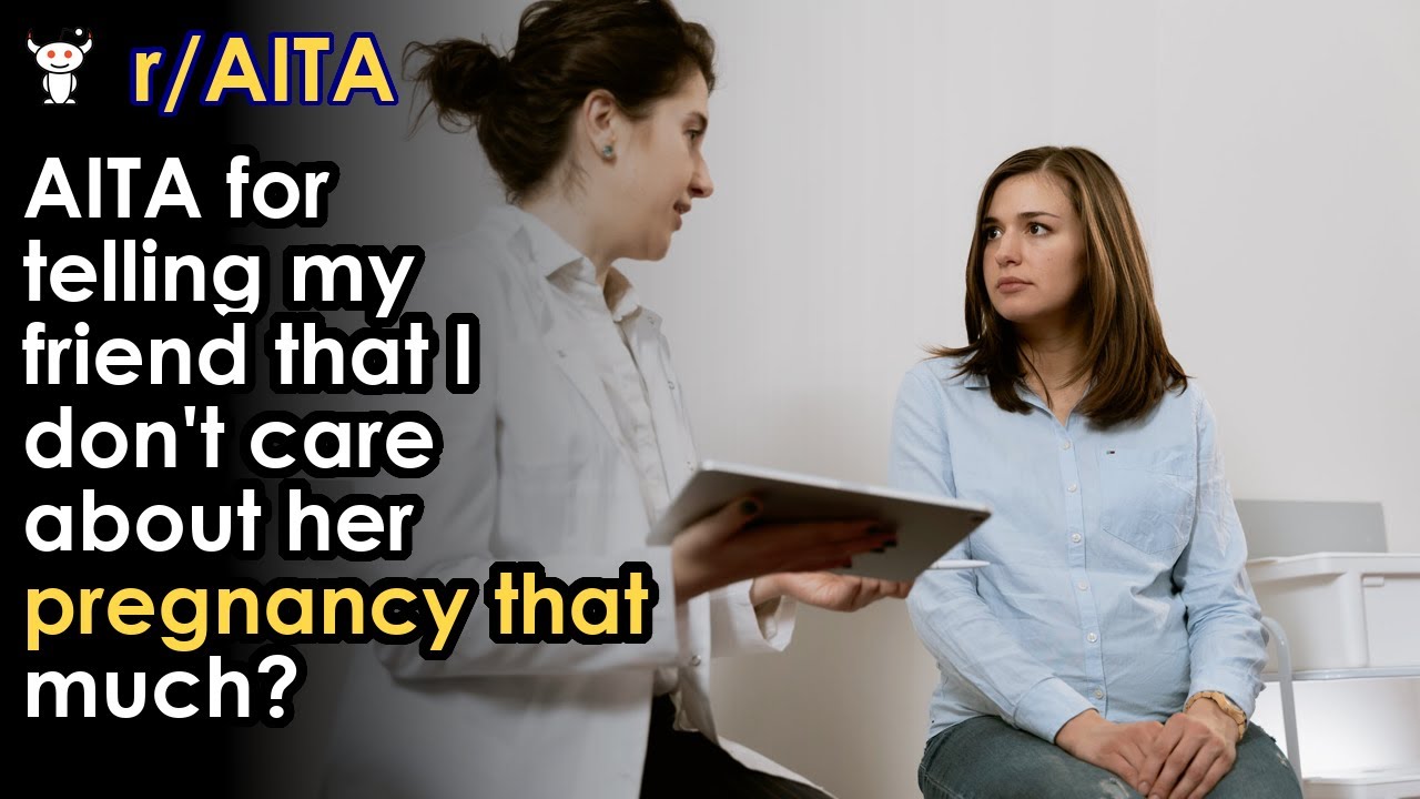 AITA for telling my friend that I don't care about her pregnancy that