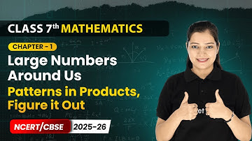 Patterns in Products, Figure it Out  - Large Numbers Around Us | Ch 1 | Mathematics | Class 7th