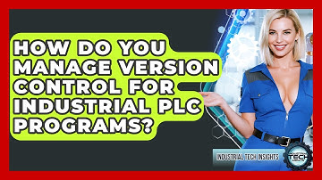 How Do You Manage Version Control For Industrial PLC Programs? - Industrial Tech Insights