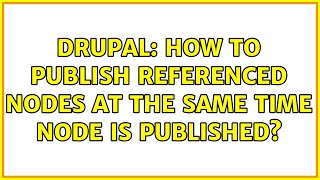 Drupal: How to publish referenced nodes at the same time node is published (2 Solutions!!)
