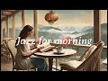 Jazz for morning jazz to brighten your mood  melodic muse bgm