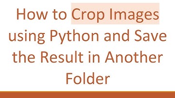 How to Crop Images using Python and Save the Result in Another Folder