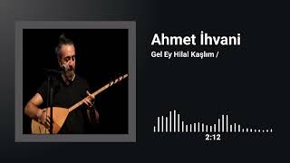 Gel Ey Hilal Kaşlım / Ahmet İhvani