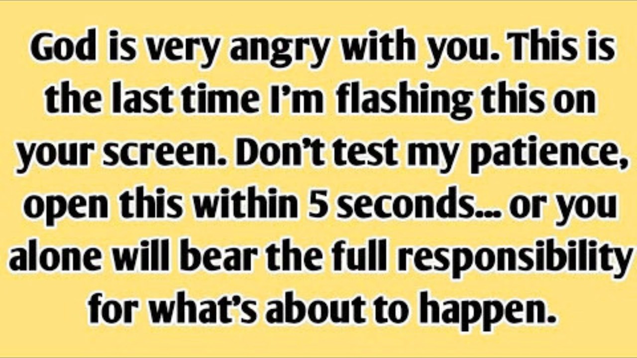 God is very angry with you. This is the last time I'm flashing this on your screen. Don't test my..