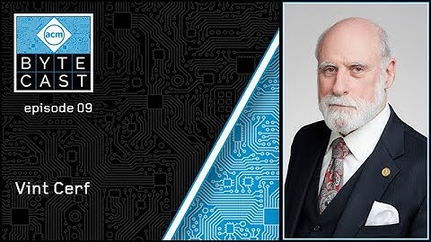 ACM ByteCast Ep 9: Vint Cerf