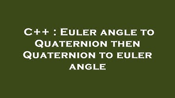 C++ : Euler angle to Quaternion then Quaternion to euler angle