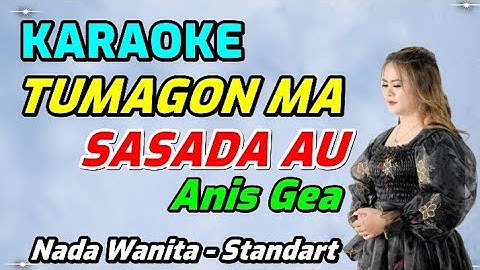 TUMAGON MA SASADA AU ANIS GEA KAROKE STANDAR NADA WANITA