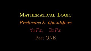 Mathematical Logic, Predicates and Quantifiers, Part 1