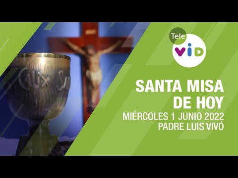 Misa de hoy ⛪ Miércoles 1 de Junio de 2022, Padre Luis Vivó - Tele VID