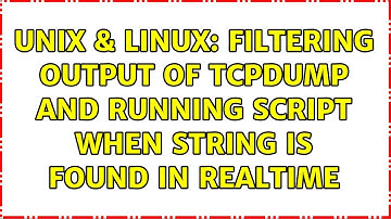 Unix & Linux: Filtering output of tcpdump and running script when string is found in realtime
