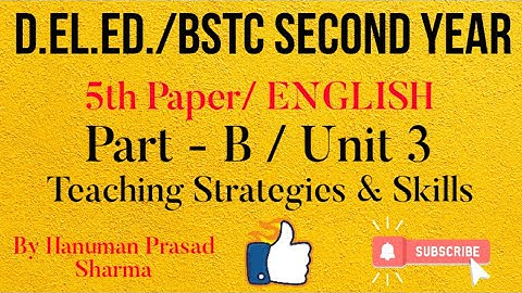 D.El.Ed/BSTC/Second Year/5th Paper/English/Part B/Unit 3/Part 3//Teaching Strategies & Skills