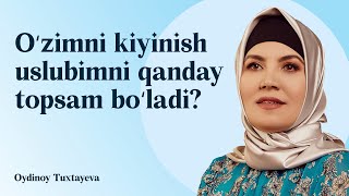 O‘zimni kiyinish uslubimni qanday topsam bo‘ladi? | Oydinoy Tuxtayeva