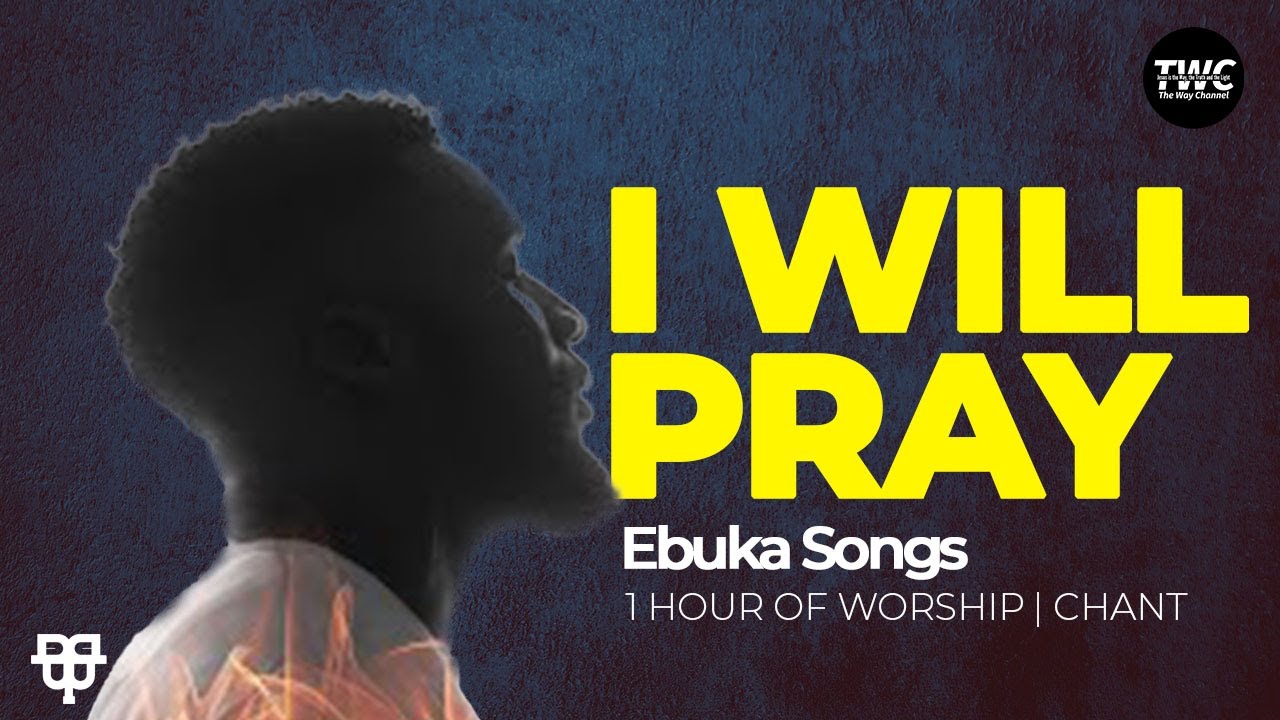 Ebuka Songs   1 Hour of I Will Pray