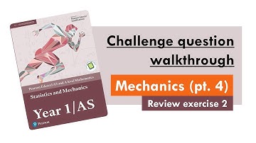 Edexcel A Level Maths: Applied Year 1, Mechanics Part 4 - Challenge Questions Walkthrough