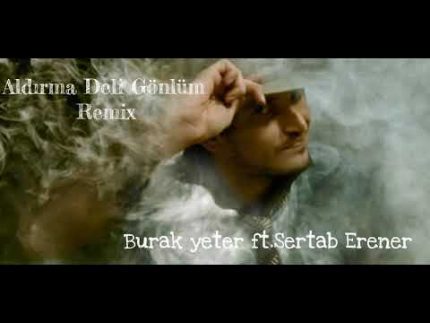 Burak Yeter ft.Sertab Erener Aldırma Deli Gönlüm Remix