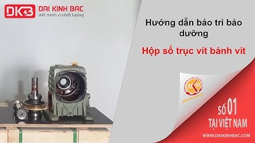 HƯỚNG DẪN BẢO TRÌ, BẢO DƯỠNG HỘP SỐ TRỤC VÍT