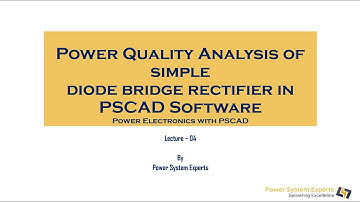 Lecture 04: Power Quality Analysis of Simple Diode Bridge Rectifier in PSCAD Software