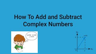 Complex Numbers Part 2 - How to Add and Subtract Complex Numbers