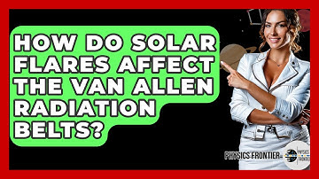 How Do Solar Flares Affect The Van Allen Radiation Belts? - Physics Frontier