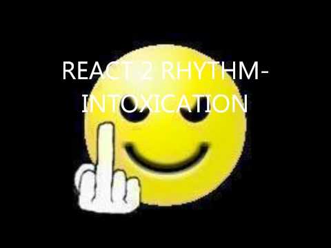 REACT 2 RHYTHM-INTOXICATION