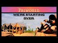 Palworld: WE'RE STARTING OVER.