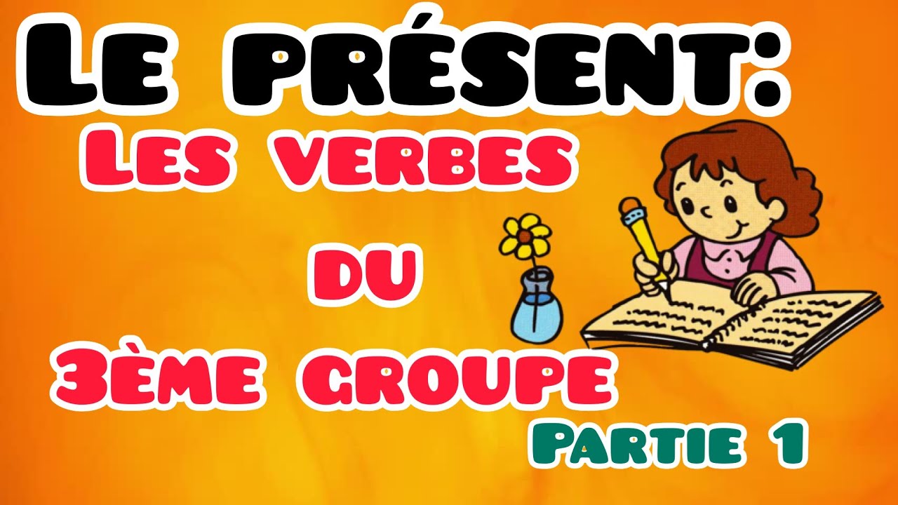 Les verbes du 3 groupe au présentالجزء الأول,partie1