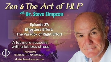 Effortless Effort: The Paradox of Right Effort | Zen & The Art of NLP with Dr. Stephen Simpson