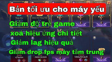 Giảm lag liên quân mùa 20 | Tối ưu hoá game cho các dòng máy yếu, ổn định fps khi combat