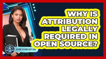 Why Is Attribution Legally Required In Open Source? - AI and Technology Law