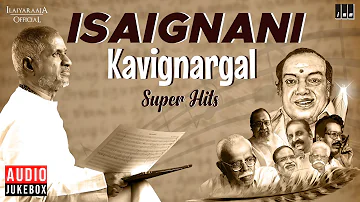 Isaignani - Kavignargal Super Hits | Ilaiyaraaja | 80s & 90s Hits | Evergreen Tamil Songs