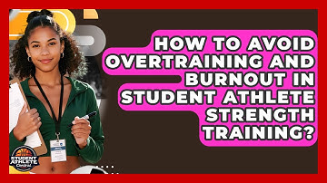 How To Avoid Overtraining And Burnout In Student Athlete Strength Training?