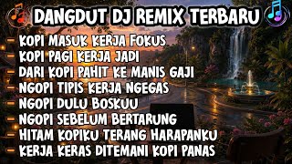 DANGDUT REMIX NGOPI TERBARU 🔥||🎧🎶KOPI MASUK KERJA FOKUS || KOPI PAGI KERJA JADI#djdangdut