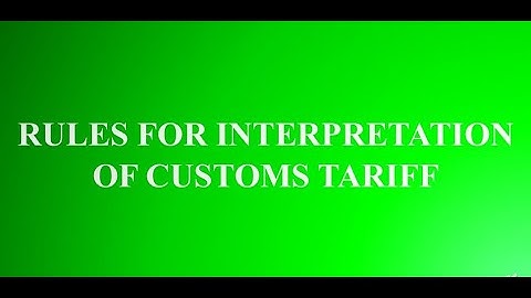 Rules for Interpretation of Customs Tariff - Classification of Goods