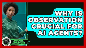 Why Is Observation Crucial For AI Agents? - AI and Machine Learning Explained