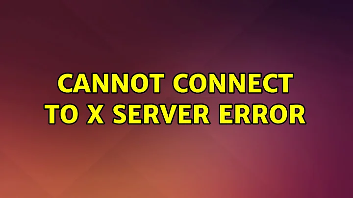 Ubuntu: Cannot connect to x server error (2 Solutions!!)