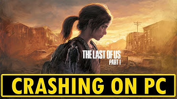 How To Fix The Last of Us Part 1 Crashing/Crashes at Startup Error on PC
