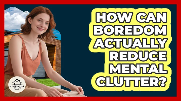 How Can Boredom Actually Reduce Mental Clutter? - Minimalist Home Life