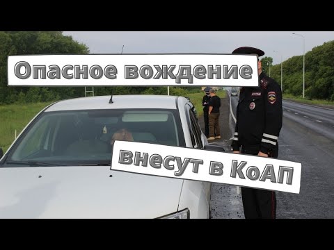 Опасное вождение внесут в новый КоАП